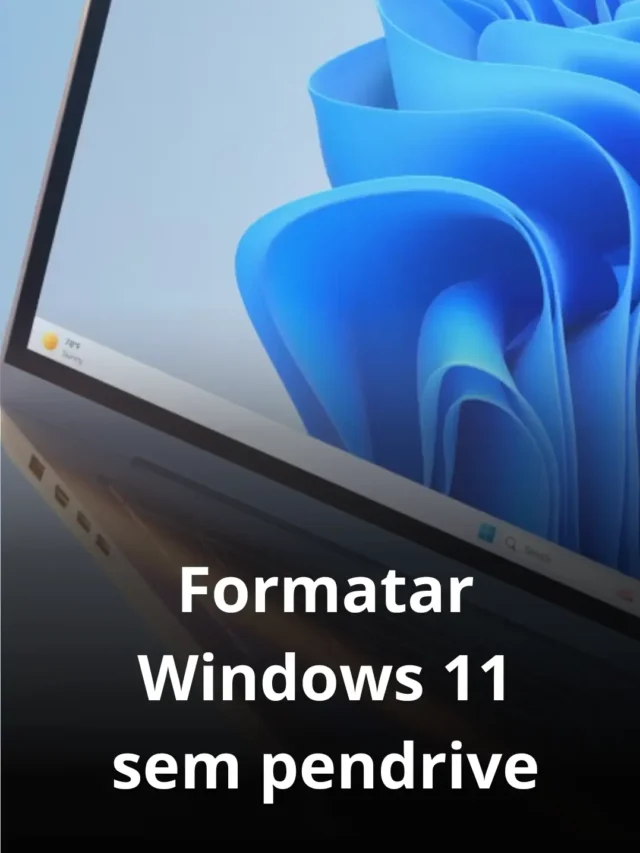 Como formatar o Windows 11 sem pendrive